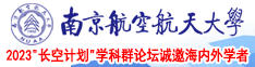 有没有大鸡巴黄色日爽爽的视频南京航空航天大学2023“长空计划”学科群论坛诚邀海内外学者